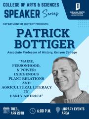 Promotional poster for a College of Arts & Sciences Speaker Series event at Indiana State University. It features historian Patrick Bottiger, Associate Professor at Kenyon College, presenting a talk titled “Maize, Personhood, & Power: Indigenous Plant Relations and Agricultural Literacy in Early America.” The event is scheduled for Tuesday, April 28 at 6:00 p.m. in the Library Events Area. A grayscale portrait of Bottiger appears on the right, with blue graphic design elements and branding throughout.